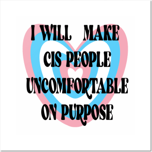 I WILL MAKE CIS PEOPLE UNCOMFORTABLE ON PURPOSE Posters and Art